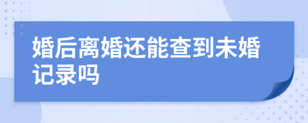 婚后離婚還能查到未婚記錄嗎