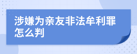 涉嫌為親友非法牟利罪怎么判