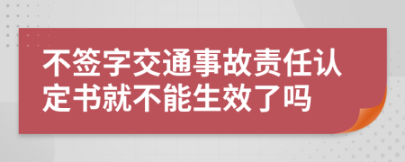 不簽字交通事故責(zé)任認(rèn)定書就不能生效了嗎