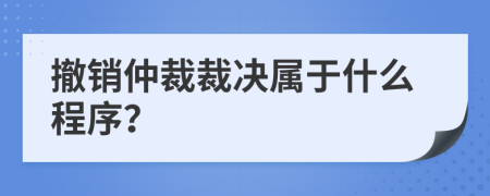 撤銷仲裁裁決屬于什么程序？