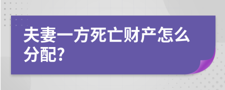 夫妻一方死亡財(cái)產(chǎn)怎么分配?