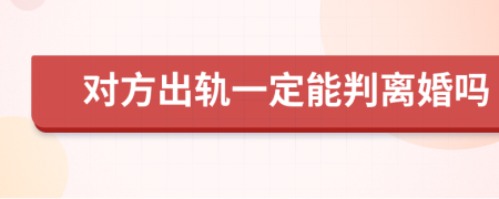對(duì)方出軌一定能判離婚嗎