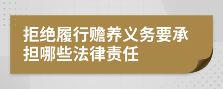 拒絕履行贍養(yǎng)義務(wù)要承擔(dān)哪些法律責(zé)任
