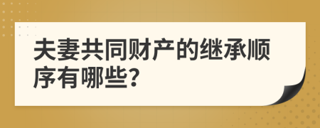 夫妻共同財(cái)產(chǎn)的繼承順序有哪些？