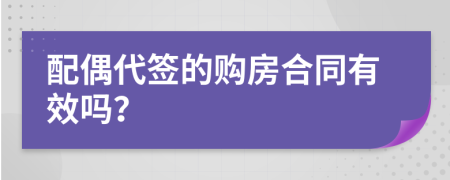 配偶代簽的購房合同有效嗎？
