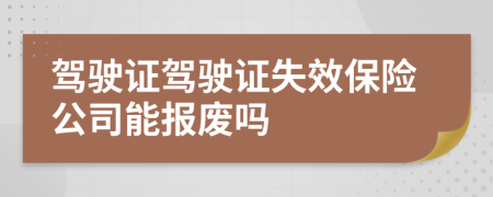 駕駛證駕駛證失效保險(xiǎn)公司能報(bào)廢嗎
