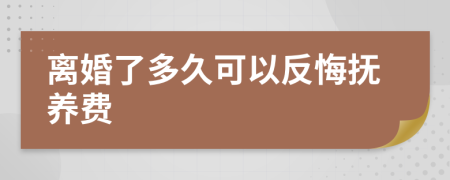離婚了多久可以反悔撫養(yǎng)費