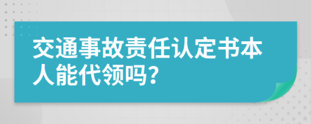 交通事故責(zé)任認(rèn)定書本人能代領(lǐng)嗎？