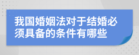 我國婚姻法對于結(jié)婚必須具備的條件有哪些