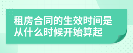 租房合同的生效時(shí)間是從什么時(shí)候開(kāi)始算起