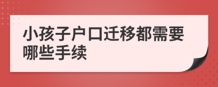 小孩子戶口遷移都需要哪些手續(xù)