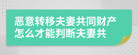 惡意轉(zhuǎn)移夫妻共同財(cái)產(chǎn)怎么才能判斷夫妻共