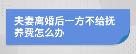 夫妻離婚后一方不給撫養(yǎng)費怎么辦