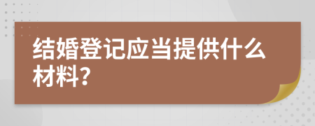 結(jié)婚登記應(yīng)當提供什么材料？