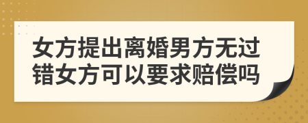 女方提出離婚男方無過錯女方可以要求賠償嗎