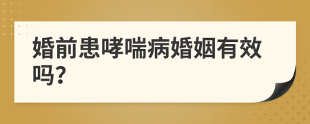 婚前患哮喘病婚姻有效嗎？