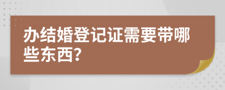 辦結(jié)婚登記證需要帶哪些東西？