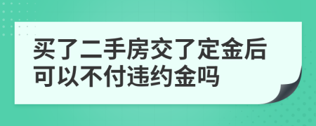 買(mǎi)了二手房交了定金后可以不付違約金嗎