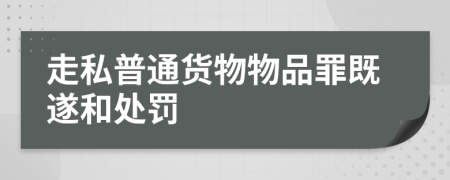 走私普通貨物物品罪既遂和處罰