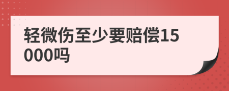 輕微傷至少要賠償15000嗎