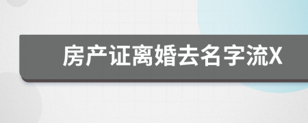 房產(chǎn)證離婚去名字流X