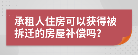 承租人住房可以獲得被拆遷的房屋補償嗎？