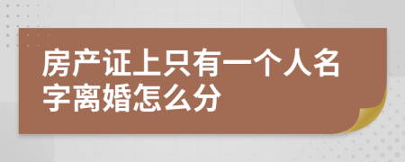 房產(chǎn)證上只有一個(gè)人名字離婚怎么分