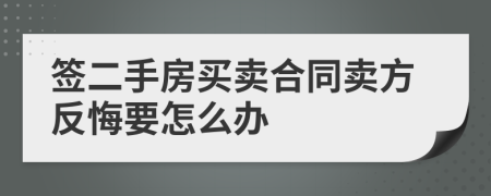 簽二手房買賣合同賣方反悔要怎么辦