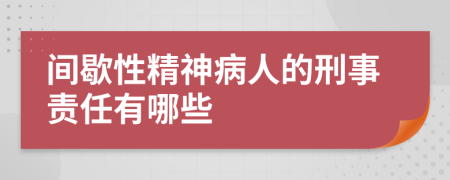 間歇性精神病人的刑事責任有哪些