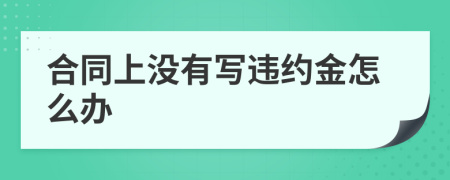 合同上沒(méi)有寫違約金怎么辦