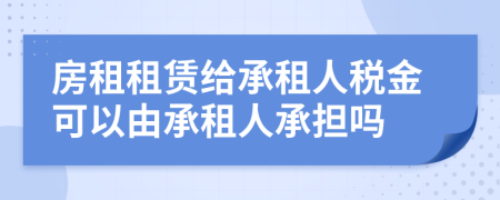 房租租賃給承租人稅金可以由承租人承擔(dān)嗎
