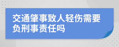 交通肇事致人輕傷需要負(fù)刑事責(zé)任嗎