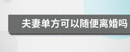 夫妻單方可以隨便離婚嗎