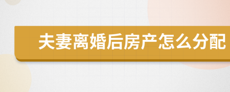 夫妻離婚后房產(chǎn)怎么分配