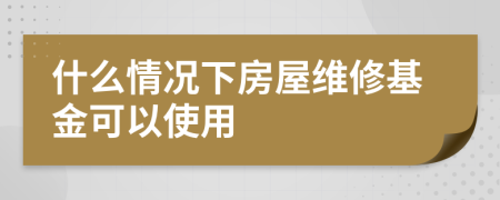 什么情況下房屋維修基金可以使用