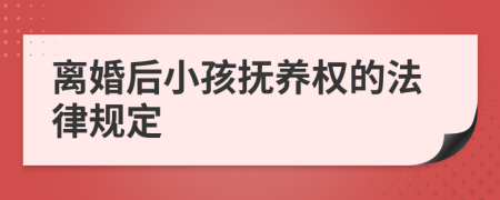 離婚后小孩撫養(yǎng)權的法律規(guī)定