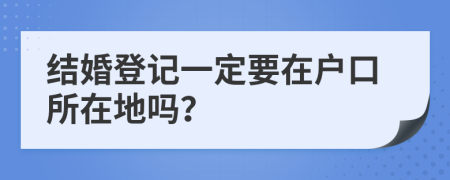 結(jié)婚登記一定要在戶口所在地嗎？