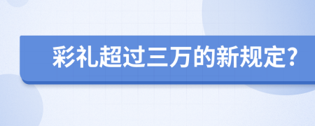 彩禮超過三萬的新規(guī)定?