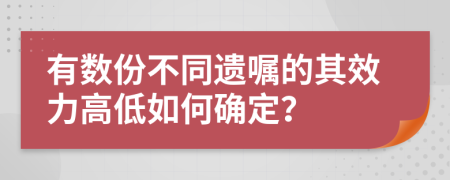 有數(shù)份不同遺囑的其效力高低如何確定？