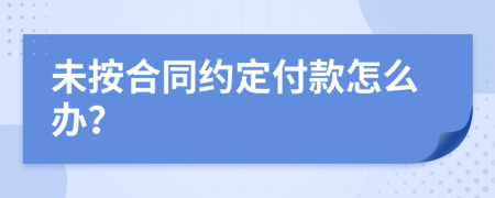 未按合同約定付款怎么辦？