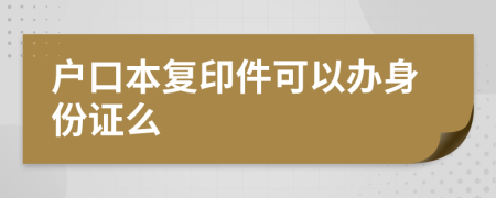 戶口本復印件可以辦身份證么