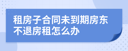 租房子合同未到期房東不退房租怎么辦