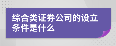 綜合類(lèi)證券公司的設(shè)立條件是什么