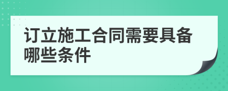 訂立施工合同需要具備哪些條件