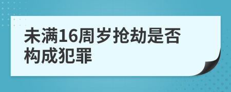 未滿16周歲搶劫是否構(gòu)成犯罪