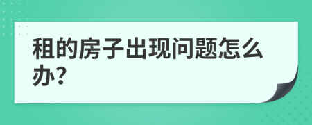 租的房子出現(xiàn)問(wèn)題怎么辦？