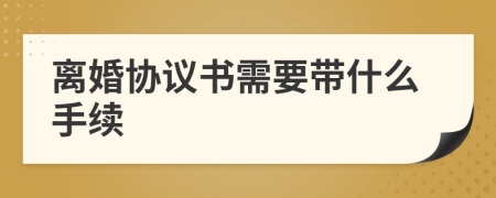 離婚協(xié)議書需要帶什么手續(xù)