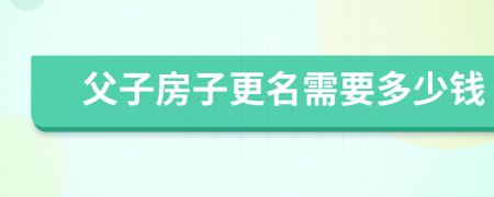 父子房子更名需要多少錢
