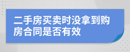 二手房買賣時(shí)沒拿到購房合同是否有效