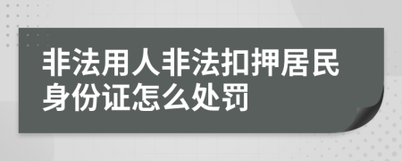 非法用人非法扣押居民身份證怎么處罰